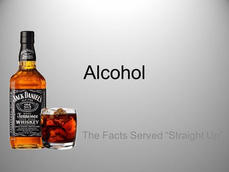 Alcohol The Facts Served “Straight Up”. Definitions Alcoholism: Physical Dependency that affects person’s family, social, or work life Alcohol Abuse: