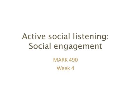 Active social listening: Social engagement MARK 490 Week 4.
