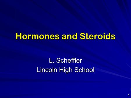 Hormones and Steroids L. Scheffler Lincoln High School 1.