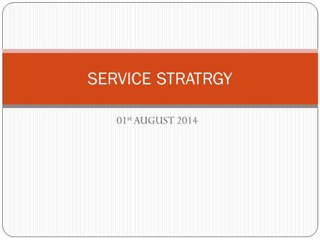 01 st AUGUST 2014 SERVICE STRATRGY. The strategic service vision Service strategy must begin with a vision A service strategy vision is formulated by.