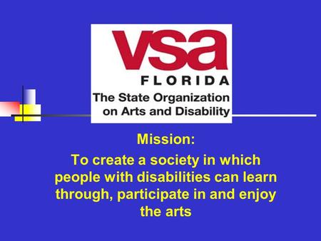 Mission: To create a society in which people with disabilities can learn through, participate in and enjoy the arts.
