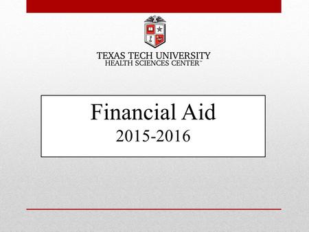Financial Aid 2015-2016. Types of Financial Aid  Grants – funds from Federal and State resources that DO NOT require repayment  Scholarships – State,