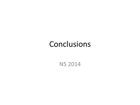 Conclusions N5 2014. PROCESS TO HELP ANSWER CONCLUSION QUESTIONS Read the instructions, you will have to make THREE conclusions to get 8 marks. Read the.