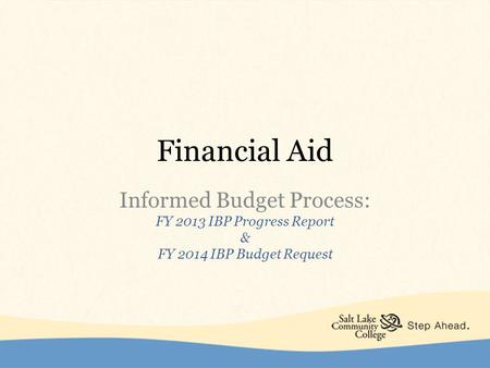 Financial Aid Informed Budget Process: FY 2013 IBP Progress Report & FY 2014 IBP Budget Request.