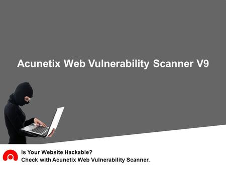 Is Your Website Hackable? Check with Acunetix Web Vulnerability Scanner. Acunetix Web Vulnerability Scanner V9.