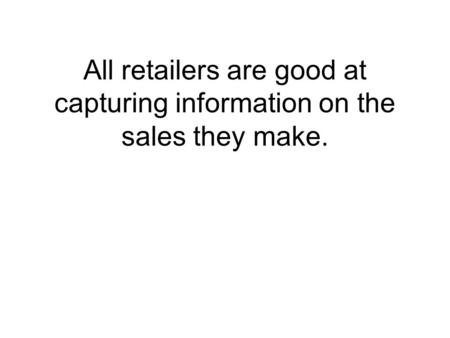 All retailers are good at capturing information on the sales they make.