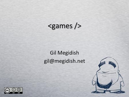 Gil Megidish And I love writing / rewriting / reverse engineering games.