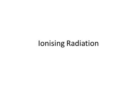 Ionising Radiation. Outcomes Must be able to distinguish between ionising and non ionising radiation and name 2 of each type of radiation. Should be able.