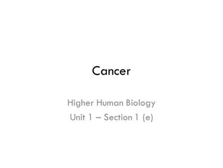 Cancer Higher Human Biology Unit 1 – Section 1 (e)