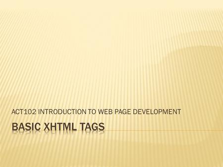 ACT102 INTRODUCTION TO WEB PAGE DEVELOPMENT.  Reading Chapter 2  Basic HTML  Web Standards  More HTML Elements.
