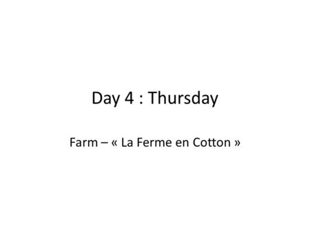 Day 4 : Thursday Farm – « La Ferme en Cotton ». What is the message of the advert for each place visited ? The orientation of the farm is very well pointed.
