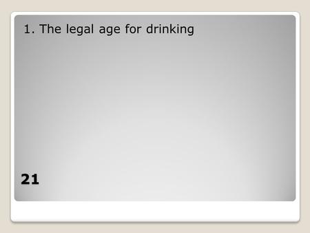 21 1. The legal age for drinking. a 12 oz glass of beer a 12 oz glass of beer 2. a 4 ounce glass of wine contains about the same amount of alcohol as.