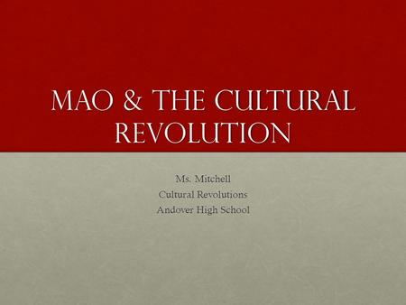 Mao & the cultural Revolution Ms. Mitchell Cultural Revolutions Andover High School.