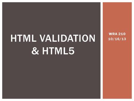 WRA 210 10/16/13 HTML VALIDATION & HTML5. TODAY’S AGENDA Overview of new objects: lists, tables Overview of metadata: meta tags, comments History of the.