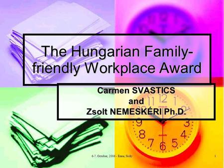 6-7. October, 2006 - Enna, Sicily 1 The Hungarian Family- friendly Workplace Award Carmen SVASTICS and Zsolt NEMESKÉRI Ph.D.