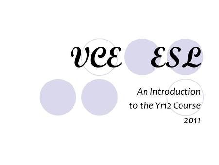 VCE ESL An Introduction to the Yr12 Course 2011. ESL vs English There are only very subtle differences between the courses Final ATAR scores are on par.