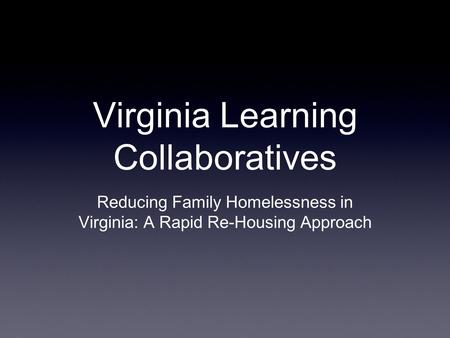 Virginia Learning Collaboratives Reducing Family Homelessness in Virginia: A Rapid Re-Housing Approach.