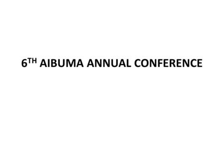 6 TH AIBUMA ANNUAL CONFERENCE. The School of Business on Thursday and Friday 10 th July 10, 2015 successfully hosted the 6 th Annual Africa International.