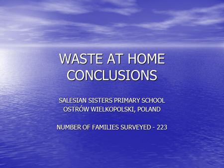 WASTE AT HOME CONCLUSIONS SALESIAN SISTERS PRIMARY SCHOOL OSTRÓW WIELKOPOLSKI, POLAND NUMBER OF FAMILIES SURVEYED - 223.