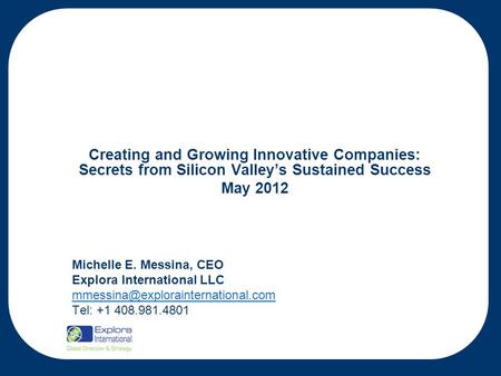 Michelle E. Messina, CEO Explora International LLC Tel: +1 408.981.4801 Creating and.