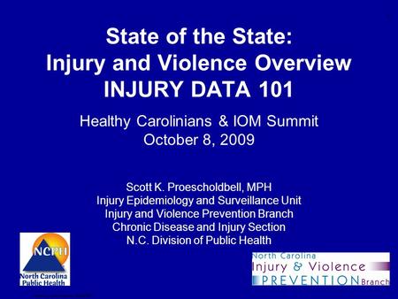 1 Healthy Carolinians 10/08/09 State of the State: Injury and Violence Overview INJURY DATA 101 Healthy Carolinians & IOM Summit October 8, 2009 Scott.