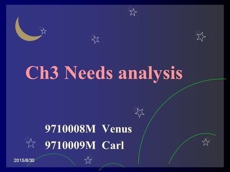 2015/8/30 Ch3 Needs analysis 9710008M Venus 9710009M Carl.