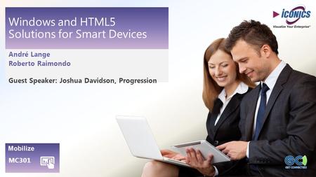ICONICS Worldwide Customer Summit - © 2013 Windows and HTML5 Solutions for Smart Devices André Lange Roberto Raimondo Guest Speaker: Joshua Davidson, Progression.