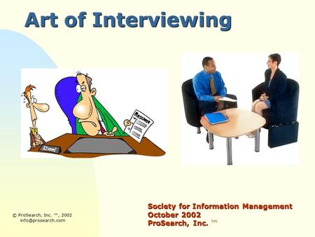 © ProSearch, Inc. ™, 2002 Art of Interviewing Society for Information Management October 2002 ProSearch, Inc. ProSearch, Inc. ™