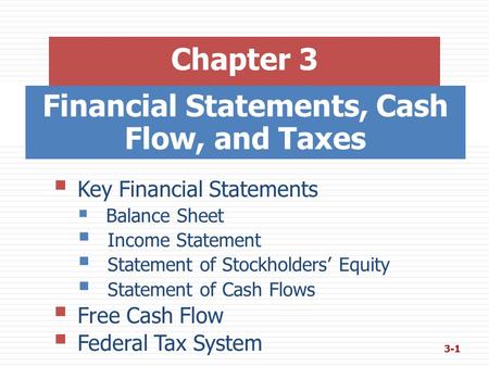 Financial Statements, Cash Flow, and Taxes  Key Financial Statements  Balance Sheet  Income Statement  Statement of Stockholders’ Equity  Statement.