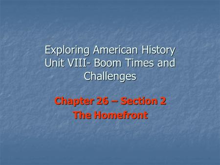Exploring American History Unit VIII- Boom Times and Challenges Chapter 26 – Section 2 The Homefront.