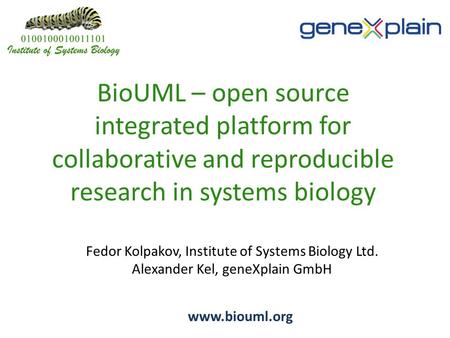 BioUML – open source integrated platform for collaborative and reproducible research in systems biology www.biouml.org Fedor Kolpakov, Institute of Systems.