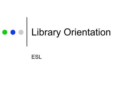 Library Orientation ESL. What are we doing here? What’s in the library? How do I find my way around? What’s on the library website? How do I find books?