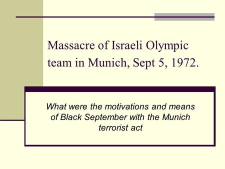 Massacre of Israeli Olympic team in Munich, Sept 5, 1972. What were the motivations and means of Black September with the Munich terrorist act.