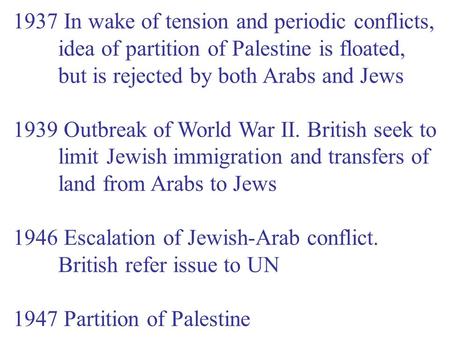 1937 In wake of tension and periodic conflicts, idea of partition of Palestine is floated, but is rejected by both Arabs and Jews 1939 Outbreak of World.