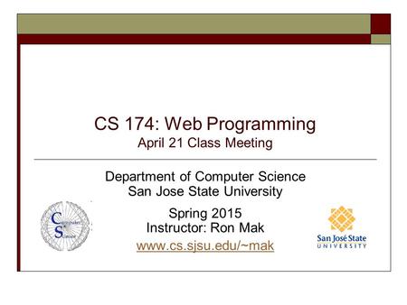CS 174: Web Programming April 21 Class Meeting Department of Computer Science San Jose State University Spring 2015 Instructor: Ron Mak www.cs.sjsu.edu/~mak.