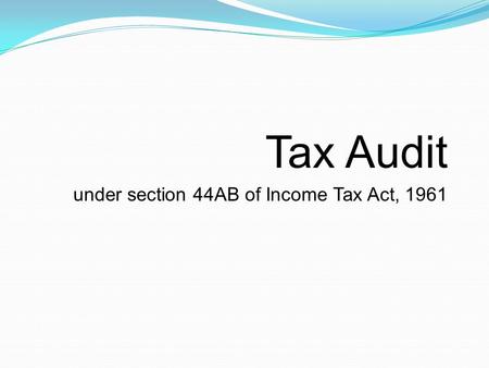 Tax Audit under section 44AB of Income Tax Act, 1961.