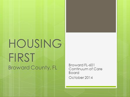 HOUSING FIRST Broward County, FL Broward FL-601 Continuum of Care Board October 2014.