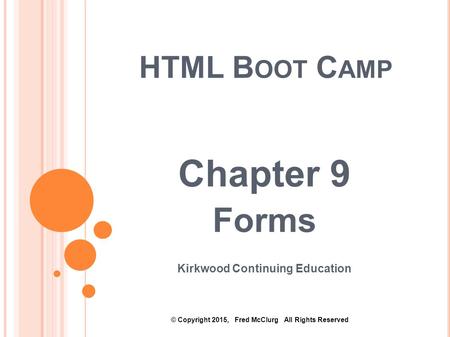 HTML B OOT C AMP Chapter 9 Forms Kirkwood Continuing Education © Copyright 2015, Fred McClurg All Rights Reserved.