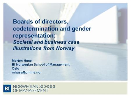 Boards of directors, codetermination and gender representation: Societal and business case illustrations from Norway Morten Huse, BI Norwegian School of.