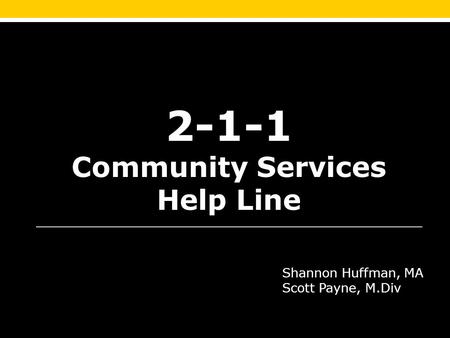 Shannon Huffman, MA Scott Payne, M.Div 2-1-1 Community Services Help Line.