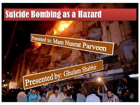 Suicide Bombing as a Hazard Contents Suicide Bombing Causes Purposes Techniques and Methods Female Suicide Bomber Typical Suicide Bomber Support for.