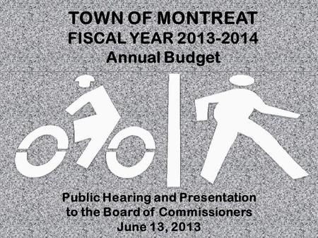 TOWN OF MONTREAT FISCAL YEAR 2013-2014 Annual Budget Public Hearing and Presentation to the Board of Commissioners June 13, 2013.