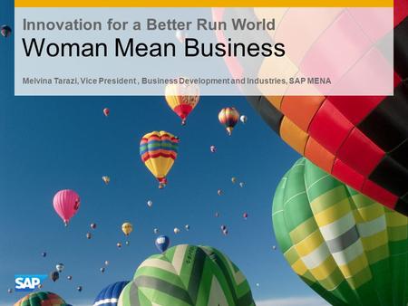 Innovation for a Better Run World Melvina Tarazi, Vice President, Business Development and Industries, SAP MENA Woman Mean Business.