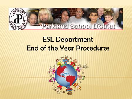 ESL Department End of the Year Procedures ESL End of Year Checklist And we’re in the final stretch… So much to do…so little time!