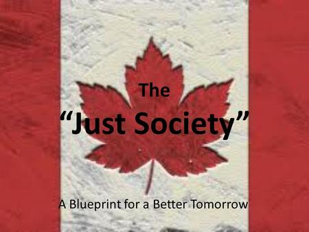 The “Just Society” A Blueprint for a Better Tomorrow.