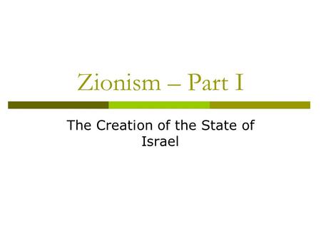Zionism – Part I The Creation of the State of Israel.