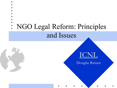 NGO Legal Reform: Principles and Issues ICNL Douglas Rutzen.