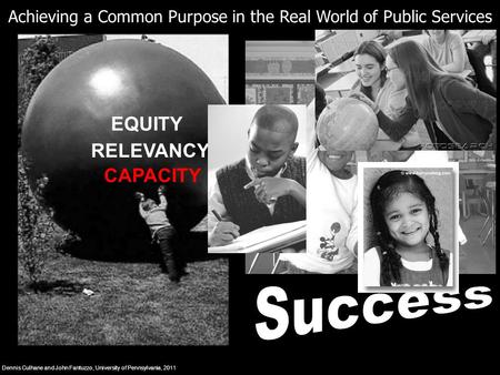 Dennis Culhane and John Fantuzzo, University of Pennsylvania, 2011 EQUITY RELEVANCY CAPACITY Achieving a Common Purpose in the Real World of Public Services.