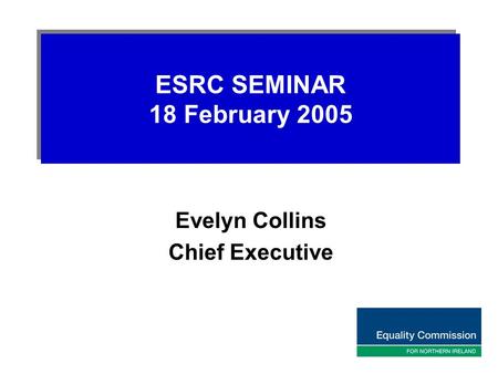 ESRC SEMINAR 18 February 2005 Evelyn Collins Chief Executive.