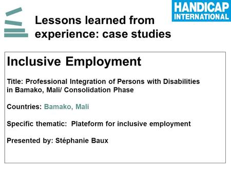Lessons learned from experience: case studies Inclusive Employment Title: Professional Integration of Persons with Disabilities in Bamako, Mali/ Consolidation.